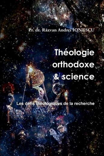 Couverture du livre « Théologie orthodoxe et science - 3 : Les défis théologiques de la recherche » de P Razvan Andrei Ionescu aux éditions Lulu