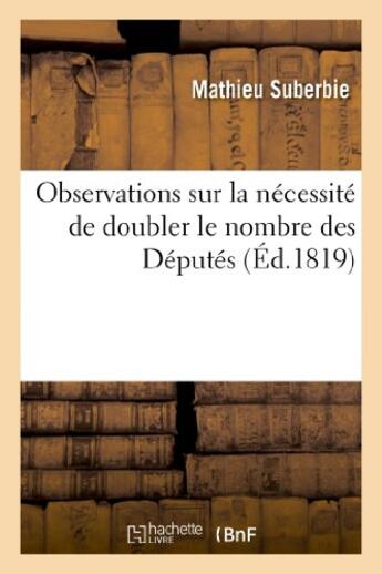 Couverture du livre « Observations sur la necessite de doubler le nombre des deputes, et de declarer eligibles - les membr » de Suberbie Mathieu aux éditions Hachette Bnf