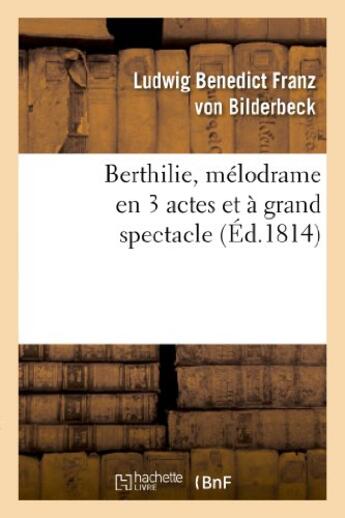 Couverture du livre « Berthilie, melodrame en 3 actes et a grand spectacle - . represente, pour la premiere fois, a paris, » de Bilderbeck L B F. aux éditions Hachette Bnf