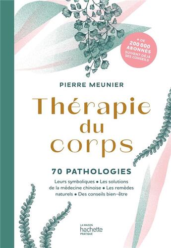 Couverture du livre « Thérapie du corps : 70 pathologies ; leurs symboliques, les solutions de la médecine chinoise, les remèdes naturels, des conseils bien-être » de Pierre Meunier aux éditions Hachette Pratique