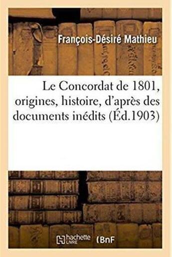 Couverture du livre « Le Concordat de 1801, origines, histoire, d'après des documents inédits » de Mathieu F-D. aux éditions Hachette Bnf