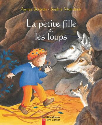 Couverture du livre « La petite fille et les loups » de Agnes Bertron et Sophie Mondesir aux éditions Pere Castor