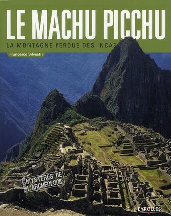 Couverture du livre « Le Machu Pichu ; la montagne perdue des incas » de Francesco Silvestri aux éditions Organisation