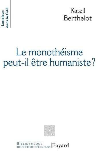 Couverture du livre « Le monothéiste peut-il être humaniste ? » de Katelle Berthelot aux éditions Fayard