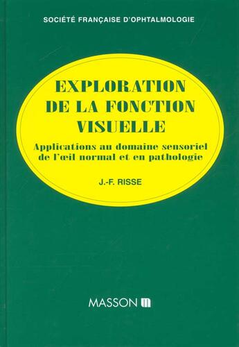 Couverture du livre « Exploration de la fonction visuelle ; applications au domaine sensoriel . l'oeil normal et en pathologie » de Jean-FranÇois Risse aux éditions Elsevier-masson