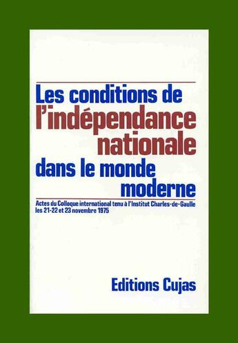 Couverture du livre « Les conditions de l'indépendance nationale dans le monde moderne ; colloque des 21-22 et 23 novembre » de Institut Charles De Gaulle aux éditions Cujas