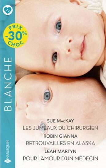 Couverture du livre « Les jumeaux du chirurgien ; Retrouvailles en Alaska ; Pour l'amour d'un médecin » de Leah Martyn et Robin Gianna et Sue Mackay aux éditions Harlequin