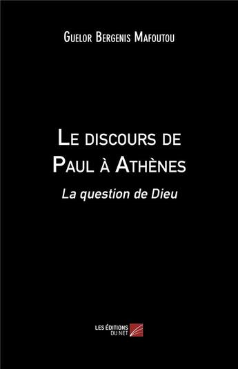 Couverture du livre « Le discours de Paul à Athènes ; la question de Dieu » de Guelor Bergenis Mafoutou aux éditions Editions Du Net