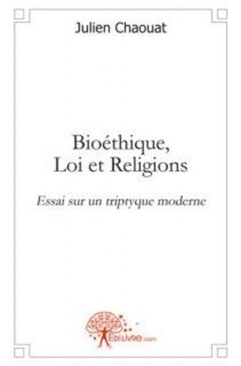 Couverture du livre « Bioethique, loi et religions. - essai sur un triptyque moderne » de Chaouat Julien aux éditions Edilivre