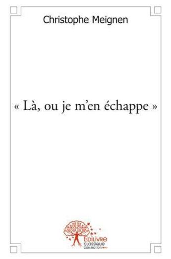 Couverture du livre « La, ou je m'en echappe » de Christophe Meignen aux éditions Edilivre