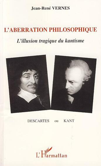 Couverture du livre « L'aberration philosophique ; l'illusion tragique du kantisme » de Jean-Rene Vernes aux éditions Editions L'harmattan