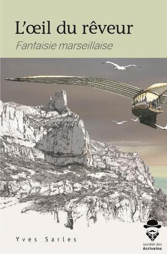 Couverture du livre « L'oeil du rêveur : fantaisie marseillaise » de Yves Sarles aux éditions Societe Des Ecrivains