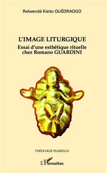 Couverture du livre « L'image liturgique ; essai d'une esthétique rituelle chez Romano Guardini » de Relwende Kisito Ouedraogo aux éditions L'harmattan