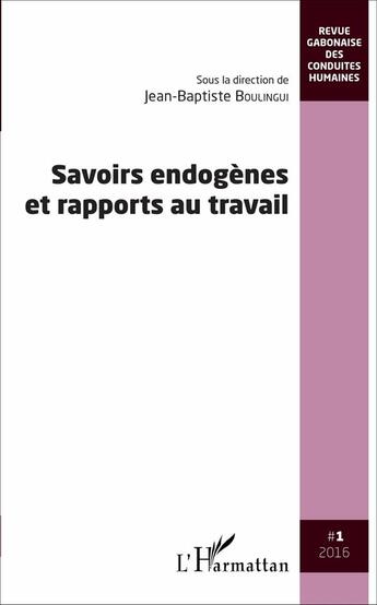 Couverture du livre « Revue gabonaise des conduites humaines t.1 ; savoirs endogènes et rapports au travail » de Jean-Baptiste Boulingui et Collectif aux éditions L'harmattan