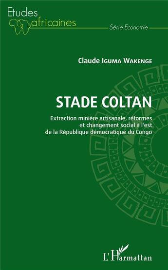 Couverture du livre « Stade coltan ; extraction minière artisanale, réformes et changement social à l'est de la République démocratique du Congo » de Iguma Wakenge Claude aux éditions L'harmattan