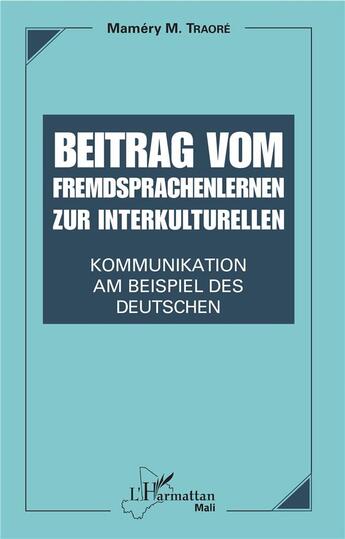 Couverture du livre « Beitrag vom fremdsprachenlernen zur interkulturellen kommunikation ; am beispiel des deutschen » de Mamery M. Traore aux éditions L'harmattan