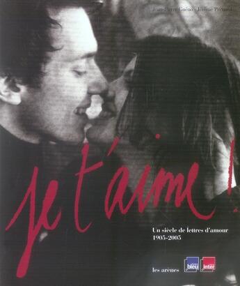 Couverture du livre « Je t'aime ; un siècle de lettres d'amour 1905-2005 » de Gueno/Pecnard aux éditions Arenes