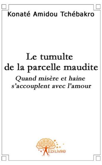 Couverture du livre « Le tumulte de la parcelle maudite ; quand misère et haine s'accouplent avec l'amour » de Konate A T. aux éditions Edilivre