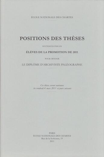 Couverture du livre « Positions des thèses, Année 2011 : Positions des thèses soutenues par les élèves de la promotion 2011 pour obtenir le diplôme d'archiviste paléographe » de Auteurs Divers aux éditions Ecole Nationale Des Chartes