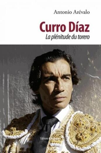 Couverture du livre « Curro Díaz, la plénitude du torero » de Antonio Arevalo aux éditions Gascogne