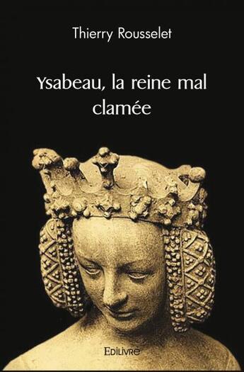 Couverture du livre « Ysabeau, la reine mal clamee » de Rousselet Thierry aux éditions Edilivre