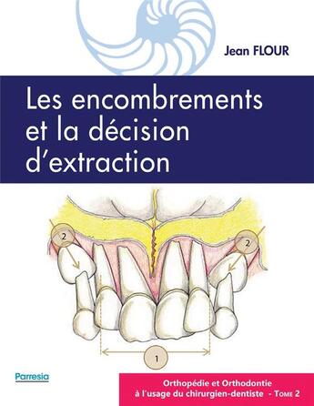 Couverture du livre « Orthopédie et orthodontie à l'usage du chirurgien-dentiste Tome 2 ; les encombrements et la décision d'extraction » de Jean Flour aux éditions Parresia