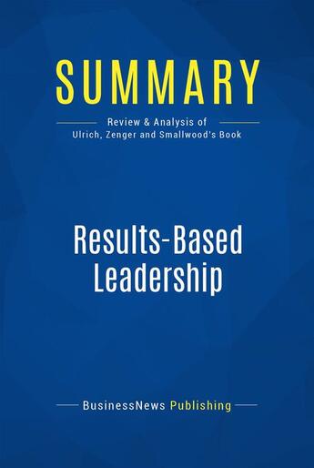 Couverture du livre « Summary: Results-Based Leadership (review and analysis of Ulrich, Zenger and Smallwood's Book) » de Businessnews Publish aux éditions Business Book Summaries