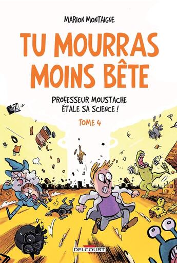 Couverture du livre « Tu mourras moins bête (mais tu mourras quand même !) Tome 4 : professeur Moustache étale sa science ! » de Marion Montaigne aux éditions Delcourt