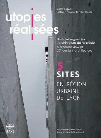 Couverture du livre « Utopies réalisées ; un autre regard sur l'architecture du XX siècle ; a different view of 20th century architecture ; 5 sites en région urbaine de Lyon » de Gilles Ragot aux éditions Somogy