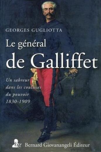 Couverture du livre « Le général de Gallifet ; un sabreur dans les coulisses du pouvoir (1831 1909) » de Gianluca Gugliotta aux éditions Bernard Giovanangeli