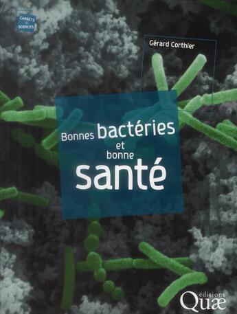 Couverture du livre « Bonnes bactéries et bonne santé » de Gerard Corthier aux éditions Quae