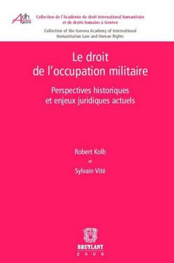 Couverture du livre « Le droit de l'occupation militaire ; perspectives historiques et enjeux juridiques actuels » de Kolb/Vite aux éditions Bruylant