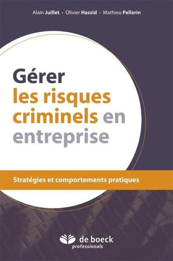 Couverture du livre « Gérer les risques criminels en entreprise ; stratégies et comportements pratiques » de Olivier Hassid et Mathieu Pellerin et Alain Juillet aux éditions De Boeck