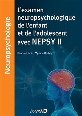 Couverture du livre « L'examen neuropsychologique de l'enfant et de l'adolescent avec nepsy ii » de Myriam Ferreol-Barbey et Sandra Laujin aux éditions De Boeck Superieur