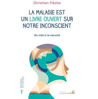 Couverture du livre « La maladie est un livre ouvert sur notre inconscient ; du vide à la vacuité » de Christian Fleche aux éditions Le Souffle D'or