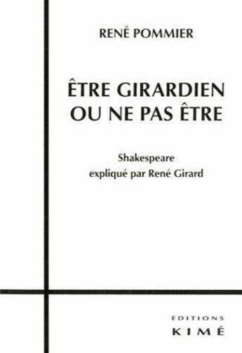 Couverture du livre « Être girardien ou ne pas être ; Shakespeare expliqué par René Girard » de Rene Pommier aux éditions Kime