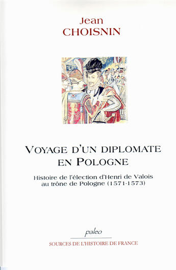 Couverture du livre « Voyage d'un diplomate en Pologne (1571-1573) Histoire de l'élection d'Henri de Valois au trône » de Jean Choisnin aux éditions Paleo