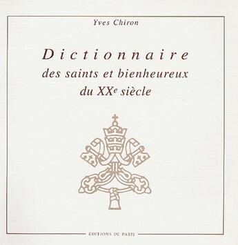 Couverture du livre « Dictionnaire des saints et bienheureux du XXe siècle » de Yves Chiron aux éditions Editions De Paris