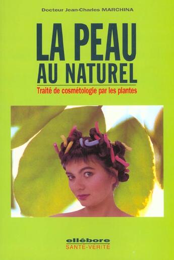 Couverture du livre « La peau au naturel ; traité de cosmétologie par les plantes » de Jean-Charles Marchina aux éditions Ellebore