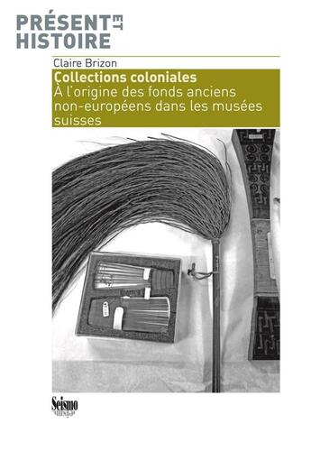 Couverture du livre « Collections coloniales : à l'origine des fonds anciens non-européens dans les musées suisses » de Claire Brizon aux éditions Editions Seismo