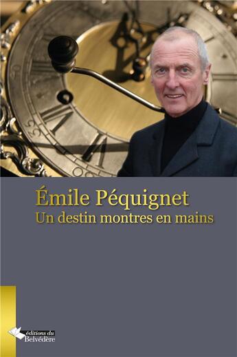 Couverture du livre « Emile Pequignet ; un destin montre en main » de Emile Pequignet aux éditions Editions Du Belvedere