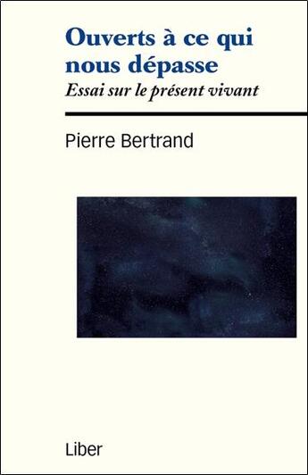 Couverture du livre « Ouverts à ce qui nous depasse ; essai sur le présent vivant » de Pierre Bertrand aux éditions Liber