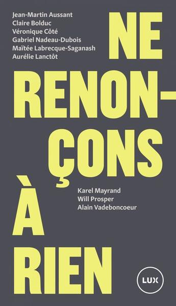 Couverture du livre « Ne renonçons à rien » de Mayrand Karel et Aurelie Lanctot et Jean-Martin Aussan et Claire Bolduc et Maitee Labrecque-Saganash et Gabriel Na et Veronique Cote aux éditions Lux Éditeur