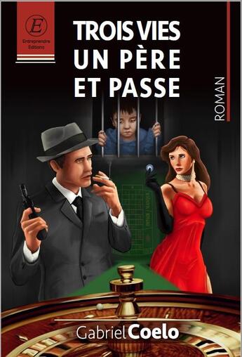 Couverture du livre « Trois vies, un père et passe » de Gabriel Coelo aux éditions Entreprendre