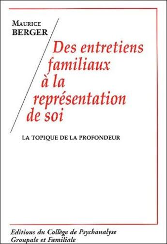 Couverture du livre « Des entretiens familiaux à la représentation de soi ; la topique de la profondeur » de Maurice Berger aux éditions Cpgf