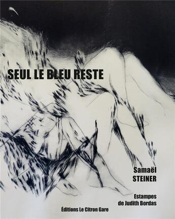 Couverture du livre « Seul le bleu reste » de Samael Steiner et Judith Bordas aux éditions Le Citron Gare