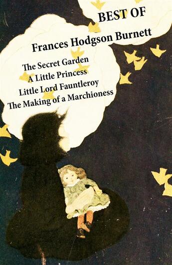 Couverture du livre « Best of Frances Hodgson Burnett : the secret garden ; a little princess ; little lord Fauntleroy ; the making of a marchioness (or Emily Fox-Seton) » de Burnett Frances Hodgson aux éditions E-artnow