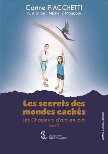 Couverture du livre « Les secrets des mondes caches tome 2 - les chasseurs d arc-en-ciel » de Carine Fiacchetti aux éditions Sydney Laurent