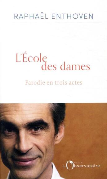 Couverture du livre « L'école des dames : parodie en trois actes » de Raphael Enthoven aux éditions L'observatoire