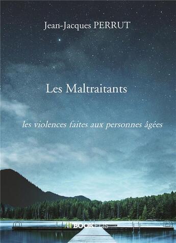 Couverture du livre « Les maltraitants ; les violences faites aux personnes âgées » de Jean-Jacques Perrut aux éditions Kobo By Fnac